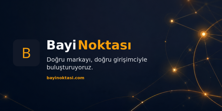 2026’da Bayilik Veren Firmalar Nasıl Ulaşılır? BayiNoktası ile Yeni Nesil Girişimcilik Rehberi